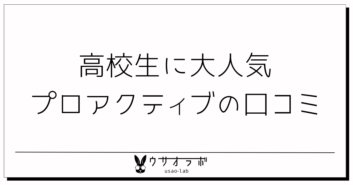 プロアクティブ・高校生・口コミ